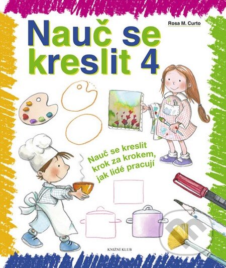 Kniha: Nauč se kreslit 4 (Rosa M. Curto). Knižní klub, 2012 Kniha: Nauč se kreslit 4 (Rosa M. Curto). Knižní klub, 2012