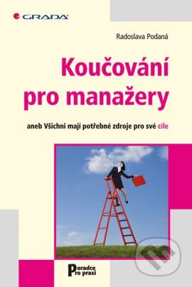 Kniha: Koučování pro manažery (Radoslava Podaná). Grada, 2012 Kniha: Koučování pro manažery (Radoslava Podaná). Grada, 2012