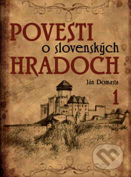 Kniha: Povesti o slovenských hradoch 1 (Ján Domasta), 2012 Kniha: Povesti o slovenských hradoch 1 (Ján Domasta), 2012