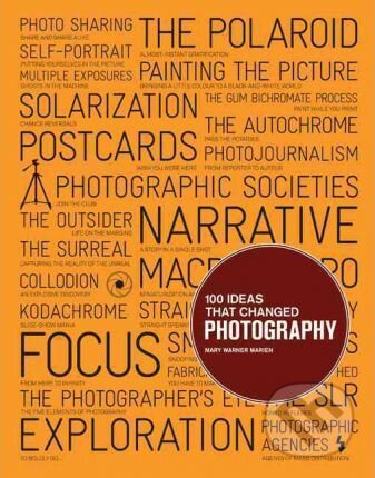Kniha: 100 Ideas That Changed Photography (Mary Warner Marien). Laurence King Publishing, 2012 Kniha: 100 Ideas That Changed Photography (Mary Warner Marien). Laurence King Publishing, 2012