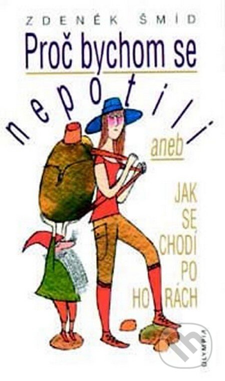 Kniha: Proč bychom se nepotili aneb Jak se chodí po horách (Zdeněk Šmíd), 2012 Kniha: Proč bychom se nepotili aneb Jak se chodí po horách (Zdeněk Šmíd), 2012