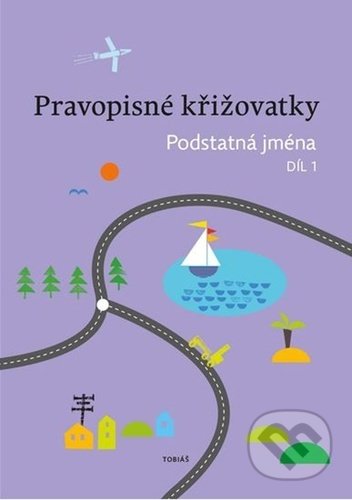 Kniha: Pravopisné křižovatky: Podstatná jména 1 (Tobiáš). Tobiáš, 2022 Kniha: Pravopisné křižovatky: Podstatná jména 1 (Tobiáš). Tobiáš, 2022