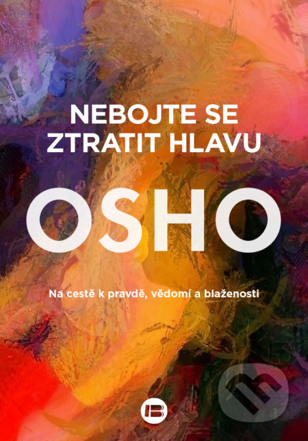 Kniha: Nebojte se ztratit hlavu (Osho). BETA - Dobrovský, 2022 Kniha: Nebojte se ztratit hlavu (Osho). BETA - Dobrovský, 2022