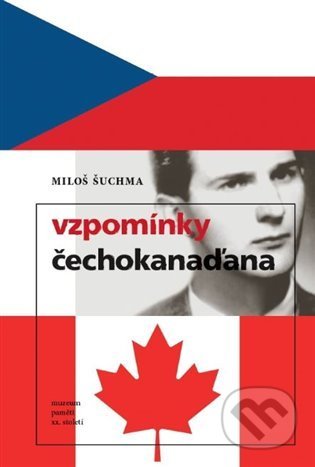Kniha: Vzpomínky Čechokanaďana (Miloš Šuchma). Muzeum paměti XX.století, 2022 Kniha: Vzpomínky Čechokanaďana (Miloš Šuchma). Muzeum paměti XX.století, 2022