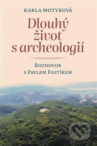 Kniha: Dlouhý život s archeologií (Karla Motyková a Pavel Fojtík). Pavel Mervart, 2022 Kniha: Dlouhý život s archeologií (Karla Motyková a Pavel Fojtík). Pavel Mervart, 2022