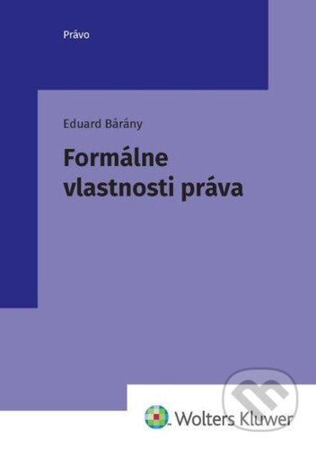 Kniha: Formálne vlastnosti práva (Eduard Bárány). Wolters Kluwer, 2022 Kniha: Formálne vlastnosti práva (Eduard Bárány). Wolters Kluwer, 2022