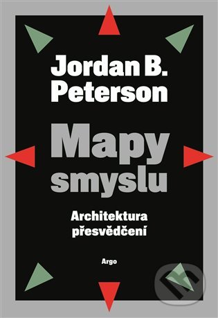 Kniha: Mapy smyslu (Jordan B. Peterson). Argo, 2023 Kniha: Mapy smyslu (Jordan B. Peterson). Argo, 2023