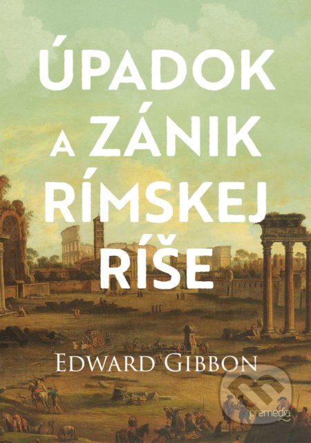 Kniha: Úpadok a zánik Rímskej ríše (Edward Gibbon). Premedia, 2022 Kniha: Úpadok a zánik Rímskej ríše (Edward Gibbon). Premedia, 2022