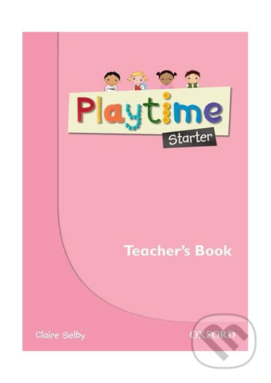 Kniha: Playtime Starter: Teacher´s Book (Claire Selby). Oxford University Press, 2011 Kniha: Playtime Starter: Teacher´s Book (Claire Selby). Oxford University Press, 2011