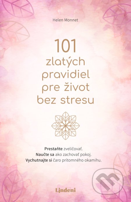 Kniha: 101 zlatých pravidiel pre život bez stresu (Helen Monnet). Lindeni, 2022 Kniha: 101 zlatých pravidiel pre život bez stresu (Helen Monnet). Lindeni, 2022