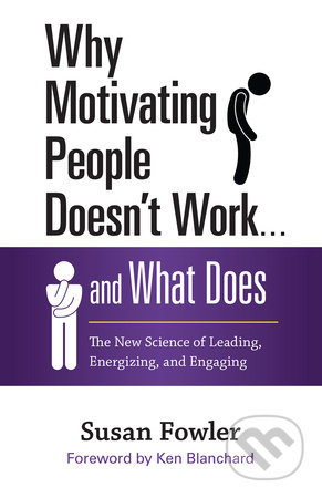 Why Motivating People Doesn&#039;t Work . . . and What Does - Susan Fowler, Berrett-Koehler Publishers, 2017