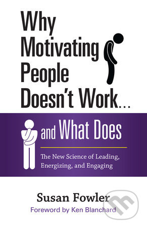 Kniha: Why Motivating People Doesn't Work . . . and What Does (Susan Fowler). Berrett-Koehler Publishers, 2017 Kniha: Why Motivating People Doesn't Work . . . and What Does (Susan Fowler). Berrett-Koehler Publishers, 2017