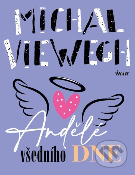 Kniha: Andělé všedního dne (Michal Viewegh). Ikar CZ, 2022 Kniha: Andělé všedního dne (Michal Viewegh). Ikar CZ, 2022