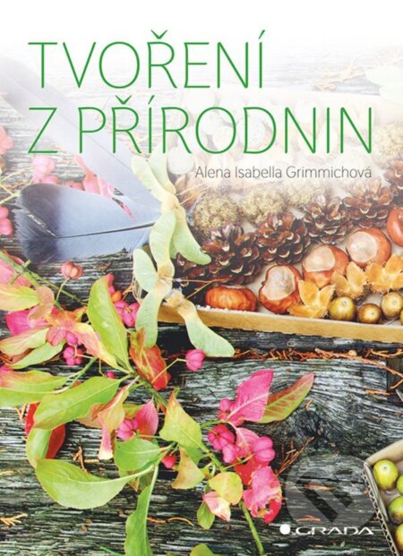 E-kniha: Tvoření z přírodnin (Alena Isabella Grimmich). Grada, 2021 E-kniha: Tvoření z přírodnin (Alena Isabella Grimmich). Grada, 2021