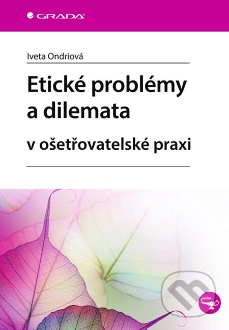 E-kniha: Etické problémy a dilemata v ošetřovatelské praxi (Iveta Ondriová). Grada, 2021 E-kniha: Etické problémy a dilemata v ošetřovatelské praxi (Iveta Ondriová). Grada, 2021