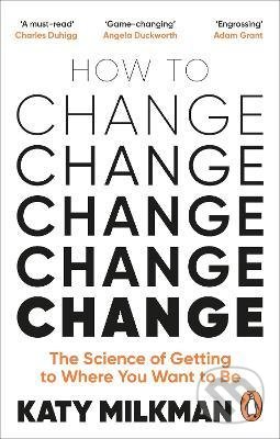 Kniha: How to Change (Katy Milkman). Ebury, 2022 Kniha: How to Change (Katy Milkman). Ebury, 2022