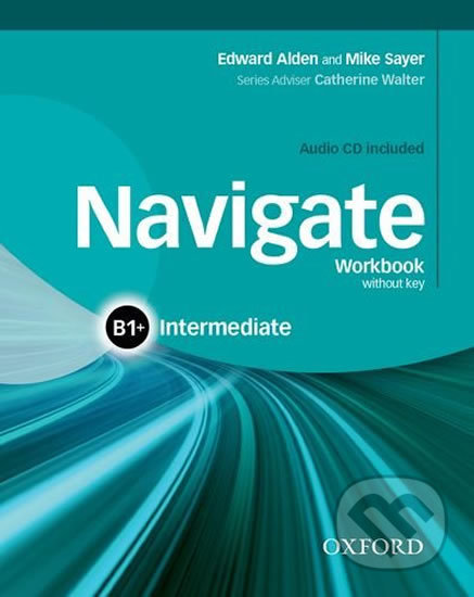 Kniha: Navigate Intermediate B1+: Workbook without Key and Audio CD (Edward Alden a Mike Sayer). Oxford University Press, 2015 Kniha: Navigate Intermediate B1+: Workbook without Key and Audio CD (Edward Alden a Mike Sayer). Oxford University Press, 2015
