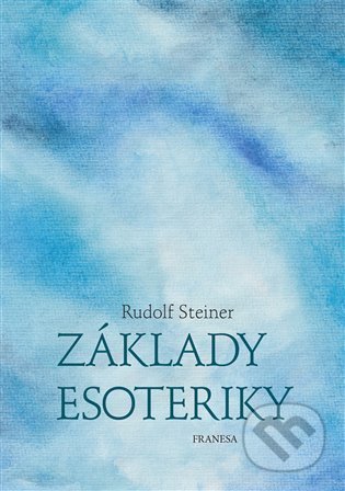 Kniha: Základy esoteriky (Rudolf Steiner). Franesa, 2022 Kniha: Základy esoteriky (Rudolf Steiner). Franesa, 2022
