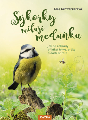 Kniha: Sýkorky milují meduňku (Elke Schwarzer). Nakladatelství KAZDA, 2022 Kniha: Sýkorky milují meduňku (Elke Schwarzer). Nakladatelství KAZDA, 2022