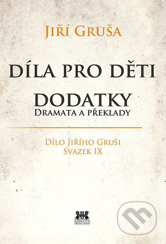 Kniha: Díla pro děti. Dodatky, dramata a překlady (Jiří Gruša). Barrister & Principal, 2022 Kniha: Díla pro děti. Dodatky, dramata a překlady (Jiří Gruša). Barrister & Principal, 2022