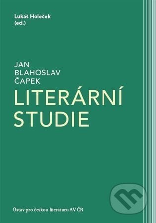 Literární studie - Jan Blahoslav Čapek, Lukáš  Holeček, Ústav pro českou literaturu AV ČR, 2022