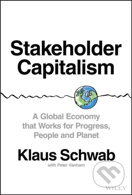 E-kniha: Stakeholder Capitalism (Klaus, Peter, Schwab a Vanham). Wiley, 2021 E-kniha: Stakeholder Capitalism (Klaus, Peter, Schwab a Vanham). Wiley, 2021