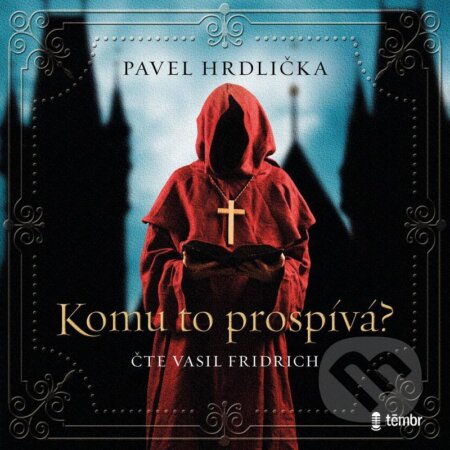 Audiokniha: Komu to prospívá (Pavel Hrdlička). Témbr, 2022 Audiokniha: Komu to prospívá (Pavel Hrdlička). Témbr, 2022