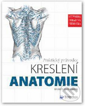 Praktický průvodce kreslení - Anatomie, Svojtka&Co., 2012
