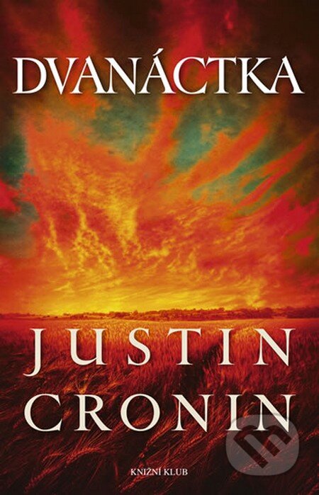 Kniha: Dvanáctka (Justin Cronin). Knižní klub, 2013 Kniha: Dvanáctka (Justin Cronin). Knižní klub, 2013