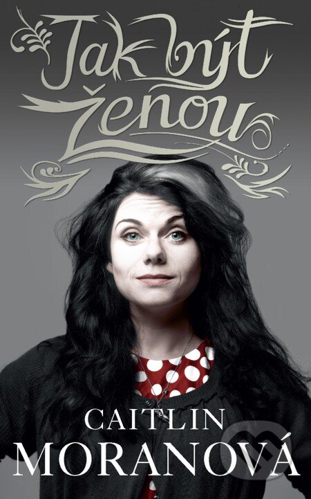 E-kniha: Jak být ženou (Caitlin Moran). Host, 2012 E-kniha: Jak být ženou (Caitlin Moran). Host, 2012