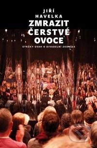 Kniha: Zmrazit čerstvé ovoce (Jiří Havelka). Akademie výtvarných umění, 2012 Kniha: Zmrazit čerstvé ovoce (Jiří Havelka). Akademie výtvarných umění, 2012