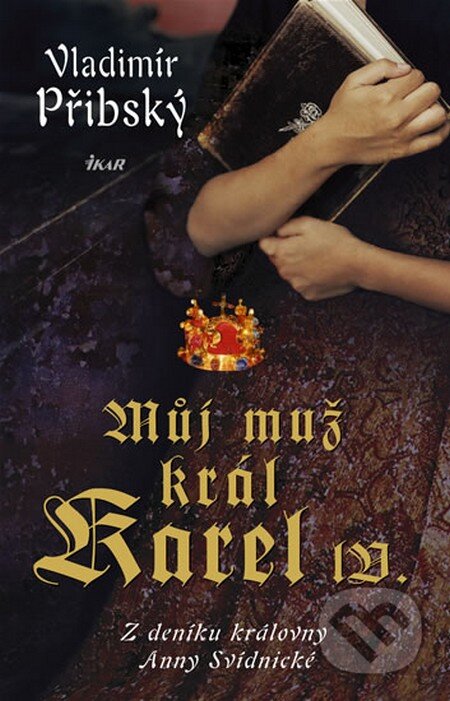 Kniha: Můj muž král Karel IV. (Vladimír Přibský). Ikar CZ, 2010 Kniha: Můj muž král Karel IV. (Vladimír Přibský). Ikar CZ, 2010