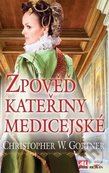 Kniha: Zpověď Kateřiny Medicejské (Christopher W. Gortner). Alpress, 2013 Kniha: Zpověď Kateřiny Medicejské (Christopher W. Gortner). Alpress, 2013