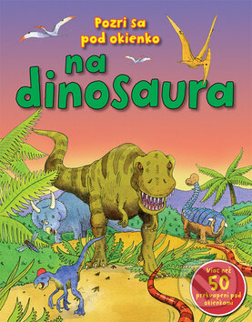 Kniha: Pozri sa pod okienko na dinosaura (Svojtka&Co.). Svojtka&Co., 2012 Kniha: Pozri sa pod okienko na dinosaura (Svojtka&Co.). Svojtka&Co., 2012