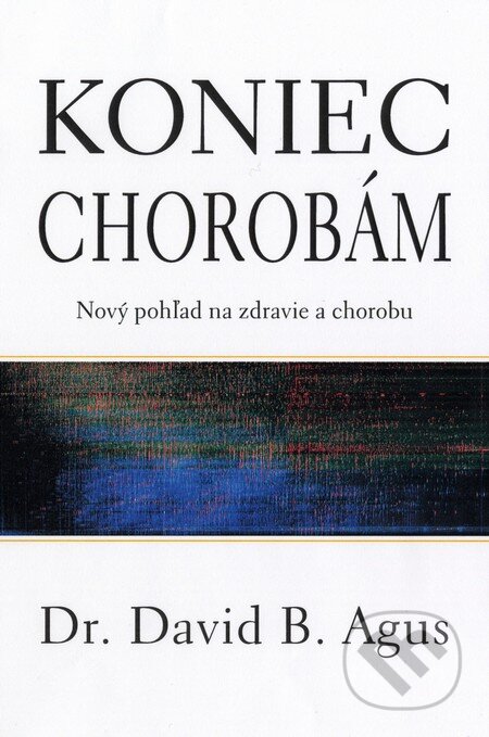 Kniha: Koniec chorobám (David B. Agus). Fortuna Libri, 2012 Kniha: Koniec chorobám (David B. Agus). Fortuna Libri, 2012