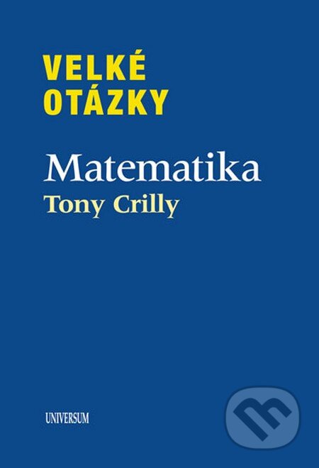 Kniha: Velké otázky: Matematika (Tony Crilly). Universum, 2012 Kniha: Velké otázky: Matematika (Tony Crilly). Universum, 2012