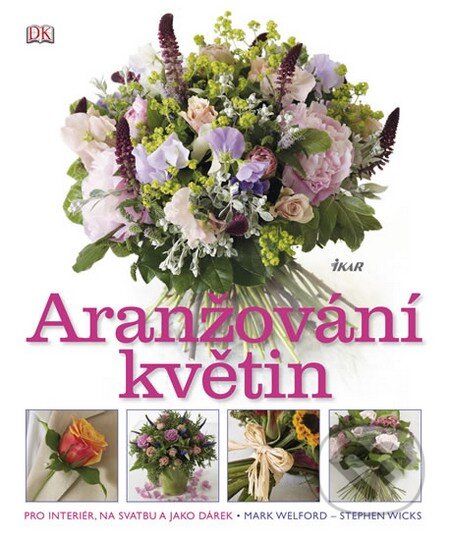 Kniha: Aranžování květin (Mark Welford a Stephen Wicks). Ikar CZ, 2012 Kniha: Aranžování květin (Mark Welford a Stephen Wicks). Ikar CZ, 2012