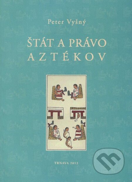 Kniha: Štát a právo Aztékov (Peter Vyšný). VEDA, 2012 Kniha: Štát a právo Aztékov (Peter Vyšný). VEDA, 2012