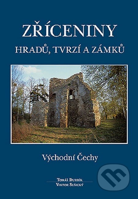 Zříceniny hradů, tvrzí a zámků - Tomáš Durdík, Viktor Sušický, Agentura Pankrác, 2012