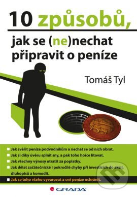 Kniha: 10 způsobů, jak se (ne)nechat připravit o peníze (Tomáš Tyl). Grada, 2012 Kniha: 10 způsobů, jak se (ne)nechat připravit o peníze (Tomáš Tyl). Grada, 2012