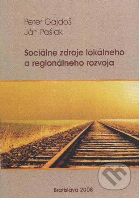 Kniha: Sociálne zdroje lokálneho a regionálneho rozvoja (Ján Pašiak a Peter Gajdoš). VEDA, 2008 Kniha: Sociálne zdroje lokálneho a regionálneho rozvoja (Ján Pašiak a Peter Gajdoš). VEDA, 2008