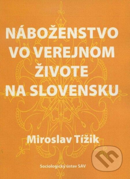 Kniha: Náboženstvo vo verejnom živote na Slovensku (Miroslav Tížik). VEDA, 2011 Kniha: Náboženstvo vo verejnom živote na Slovensku (Miroslav Tížik). VEDA, 2011
