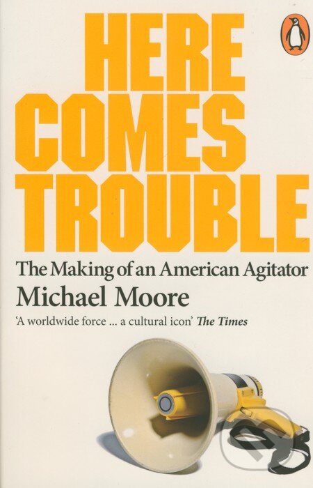 Kniha: Here Comes Trouble (Michael Moore). Penguin Books, 2012 Kniha: Here Comes Trouble (Michael Moore). Penguin Books, 2012