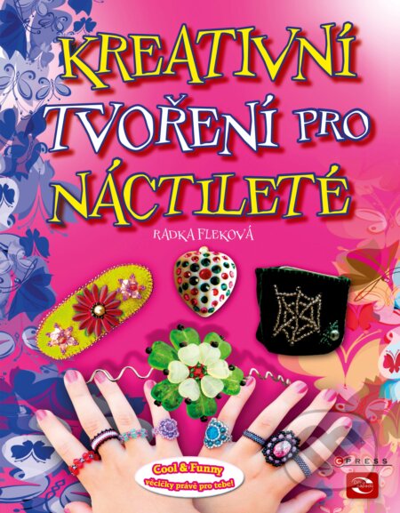 Kniha: Kreativní tvoření pro náctileté (Radka Fleková). CPRESS, 2012 Kniha: Kreativní tvoření pro náctileté (Radka Fleková). CPRESS, 2012