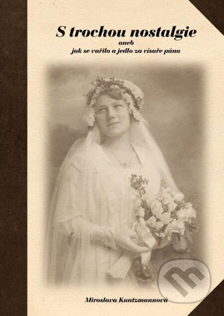 Kniha: S trochou nostalgie aneb jak se vařilo a jedlo za císaře pána (Miroslava Kuntzmannová). Miroslava Kuntzmannová, 2012 Kniha: S trochou nostalgie aneb jak se vařilo a jedlo za císaře pána (Miroslava Kuntzmannová). Miroslava Kuntzmannová, 2012