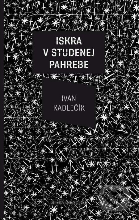Kniha: Iskra v studenej pahrebe (Ivan Kadlečík), 2012 Kniha: Iskra v studenej pahrebe (Ivan Kadlečík), 2012