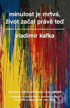 Kniha: Minulost je mrtvá, život začal právě teď (Vladimír Kafka). Metafora, 2012 Kniha: Minulost je mrtvá, život začal právě teď (Vladimír Kafka). Metafora, 2012