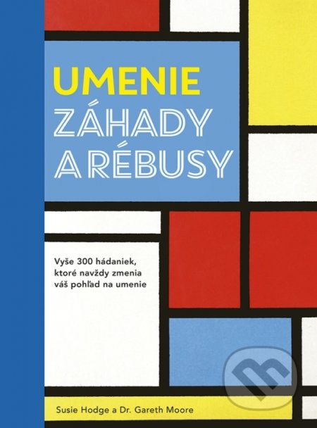 Kniha: Umenie – Záhady a rébusy (Dr. Gareth Moore a Susie Hodge). Ikar, 2022 Kniha: Umenie – Záhady a rébusy (Dr. Gareth Moore a Susie Hodge). Ikar, 2022