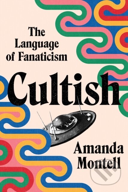 E-kniha: Cultish: The Language of Fanaticism (Amanda Montell). HarperCollins, 2021 E-kniha: Cultish: The Language of Fanaticism (Amanda Montell). HarperCollins, 2021