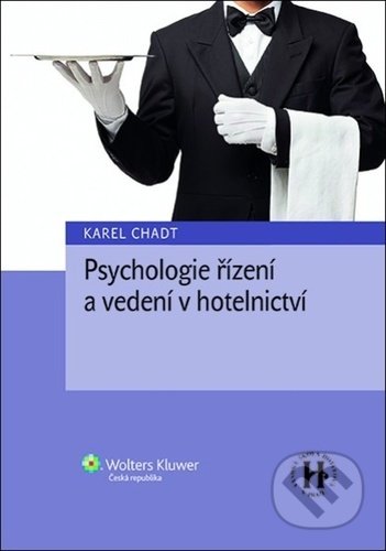 Kniha: Psychologie řízení a vedení v hotelnictví (Karel Chadt). Wolters Kluwer ČR, 2021 Kniha: Psychologie řízení a vedení v hotelnictví (Karel Chadt). Wolters Kluwer ČR, 2021